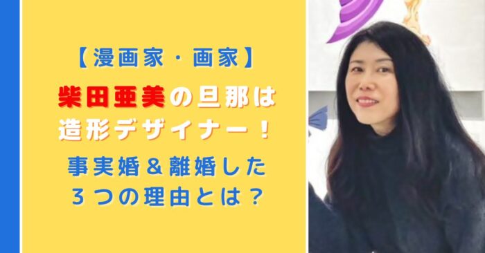 柴田亜美の旦那は造形デザイナー！事実婚＆離婚した３つの理由とは？