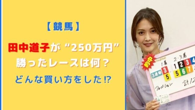 田中道子が競馬で250万勝ったレースは何？どんな買い方をしていた？