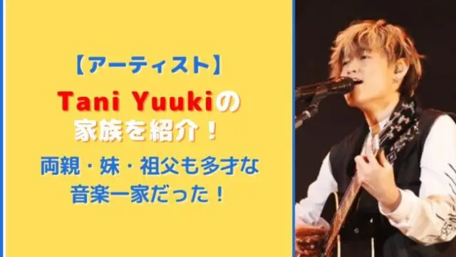 Tani Yuukiの家族構成は？父親や母親も多才な音楽一家だった！
