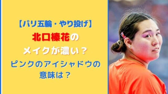 【パリ五輪】北口榛花のメイクが濃い？ピンクのアイシャドウの意味は？