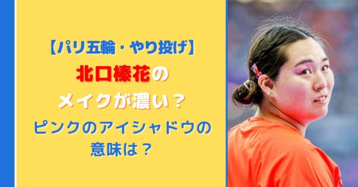 【パリ五輪】北口榛花のメイクが濃い？ピンクのアイシャドウの意味は？